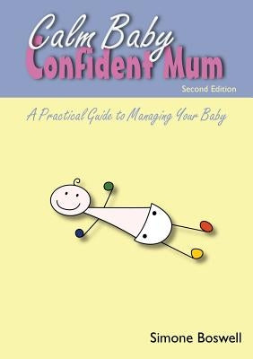 Calm Baby Confident Mum: A Practical Guide to Managing Your Baby by Boswell, Simone