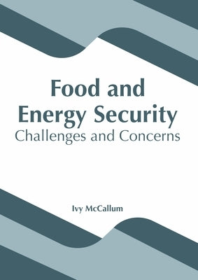 Food and Energy Security: Challenges and Concerns by McCallum, Ivy