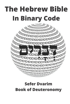 The Hebrew Bible in Binary Code: Sefer Dvarim- Book of Deuteronomy by Dvarim