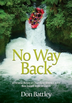 No Way Back: A personal history of Charismatic Renewal in the New Zealand Anglican Church by Battley, Don