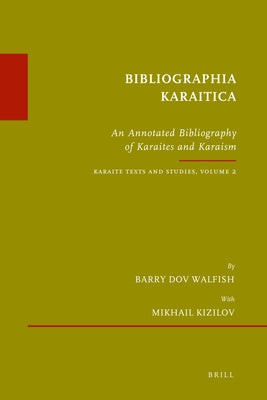 Bibliographia Karaitica: An Annotated Bibliography of Karaites and Karaism. Karaite Texts and Studies, Volume 2 by Walfish, Barry Dov