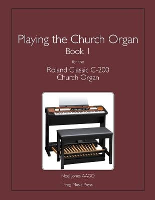 Playing the Church Organ Book 1 for the Roland Classic C-200 Church Organ by Jones, Noel