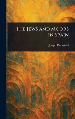 The Jews and Moors in Spain by Krauskopf, Joseph
