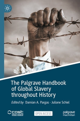 The Palgrave Handbook of Global Slavery throughout History by Pargas, Damian A.