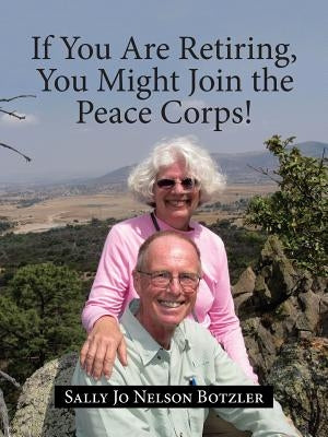 If You Are Retiring, You Might Join the Peace Corps! by Botzler, Sally Jo Nelson