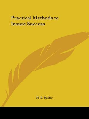 Practical Methods to Insure Success by Butler, H. E.