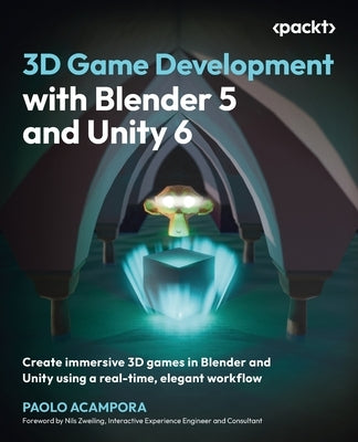 3D Game Development with Blender 5 and Unity 6: Create immersive 3D games in Blender and Unity using a real-time, elegant workflow by Acampora, Paolo