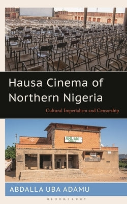 Hausa Cinema of Northern Nigeria: Cultural Imperialism and Censorship by Adamu, Abdalla Uba