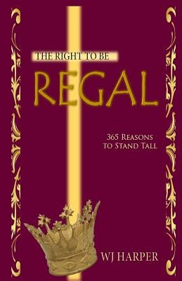 The Right to be Regal: 365 Reasons to Stand Tall by Williams, Iris M.