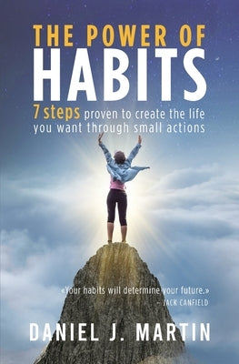 The power of habits: 7 steps to create the life you want through small actions by Martin, Daniel J.