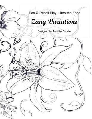 Zany Variations - Volume 1-Pen & Pencil Play-Into the Zone: 30 Designs, Easy to Complex, Lose Yourself by Doodler, Toni The