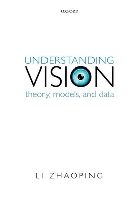 Understanding Vision: Theory, Models, and Data by Zhaoping, Li