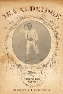 IRA Aldridge: The Vagabond Years, 1833-1852 by Lindfors, Bernth