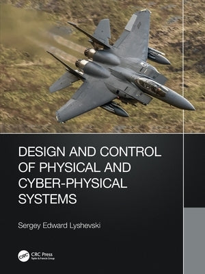Design and Control of Physical and Cyber-Physical Systems by Lyshevski, Sergey