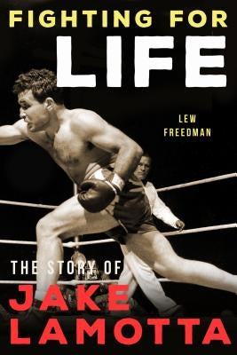 Fighting for Life: The Story of Jake Lamotta by Freedman, Lew