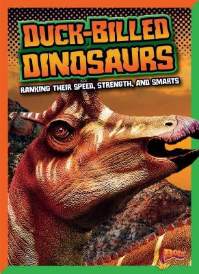 Duck-Billed Dinosaurs: Ranking Their Speed, Strength, and Smarts by Weakland, Mark