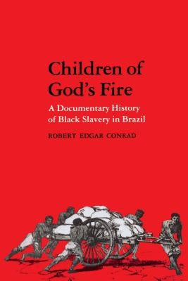 Children of God's Fire: A Documentary History of Black Slavery in Brazil by Conrad, Robert Edgar