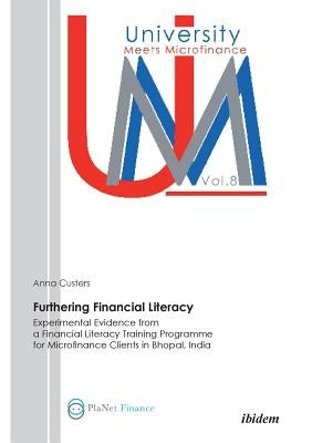 Furthering Financial Literacy. Experimental Evidence from a Financial Literacy Training Programme for Microfinance Clients in Bhopal, India by Custers, Anna