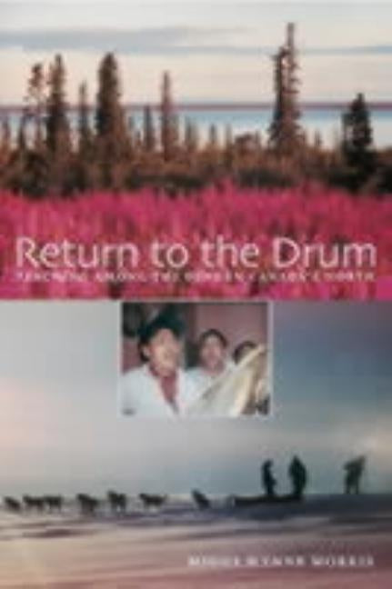 Return to the Drum: Teaching Among the Dene in Canada's North by Morris Miggs, Wynne