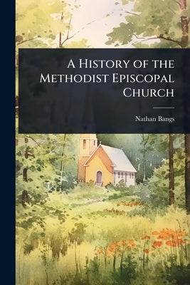 A History of the Methodist Episcopal Church by Bangs, Nathan