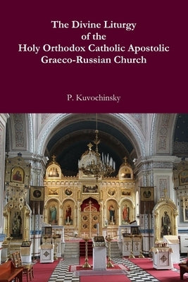 The Divine Liturgy of the Holy Orthodox Catholic Apostolic Graeco-Russian Church by Kuvochinsky, P.