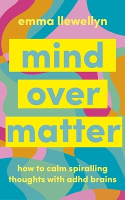 Calm Your ADHD Brain: Your Toolkit to Manage Spiralling Thoughts by Llewellyn, Emma