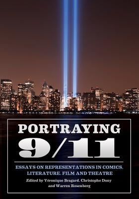 Portraying 9/11: Essays on Representations in Comics, Literature, Film and Theatre by Bragard, Véronique