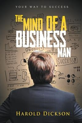 The Mind of a Business Man: Your Way to Success by Dickson, Harold