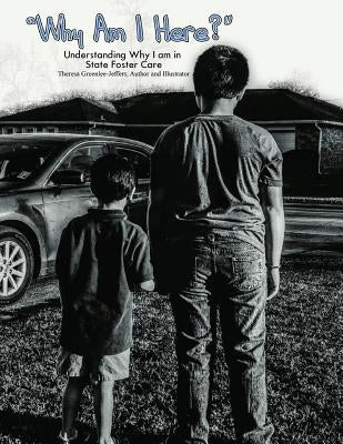 Why I Am Here?: Understanding Why I Am In State Foster Care by Jeffers, Theresa