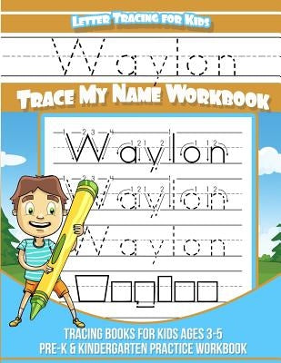 Waylon Letter Tracing for Kids Trace my Name Workbook: Tracing Books for Kids ages 3 - 5 Pre-K & Kindergarten Practice Workbook by Books, Waylon