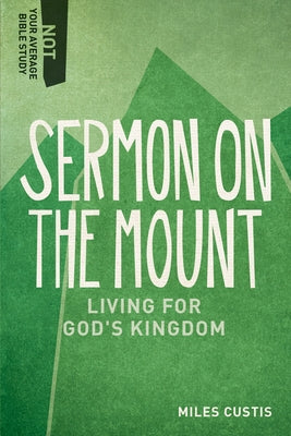 Sermon on the Mount: Living for God's Kingdom by Custis, Miles