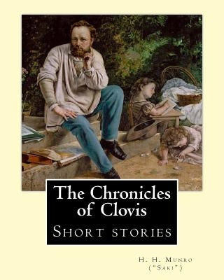 The Chronicles of Clovis (short stories). By: H. H. Munro ("SAKI"): Hector Hugh Munro (18 December 1870 - 14 November 1916), better known by the pen n by (Saki), H. H. Munro