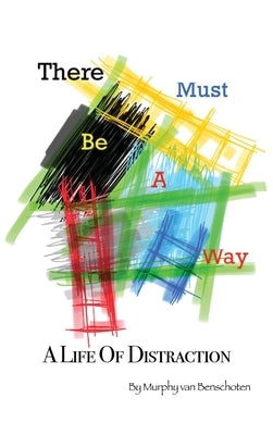 There Must Be a Way: A Life of Distraction by Van Benschoten, Murphy
