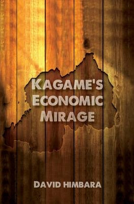 Kagame's Economic Mirage by Himbara, David