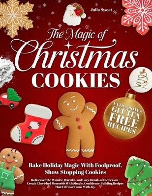 The Magic of Christmas Cookies: Rediscover the Wonder, Warmth, and Cozy Rituals of the Season Create Cherished Memories With Simple, Confidence-Buildi by Sweet, Julia