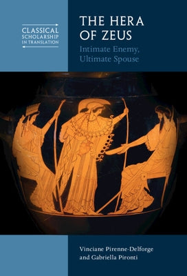 The Hera of Zeus: Intimate Enemy, Ultimate Spouse by Pirenne-Delforge, Vinciane