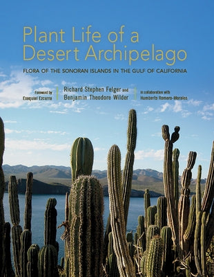 Plant Life of a Desert Archipelago: Flora of the Sonoran Islands in the Gulf of California by Felger, Richard Stephen