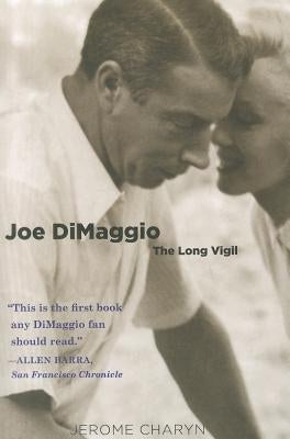 Joe DiMaggio: The Long Vigil by Charyn, Jerome