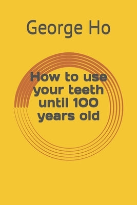 How to use your teeth until 100 years old by Ho, George