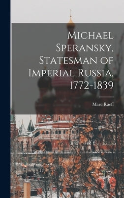 Michael Speransky, Statesman of Imperial Russia, 1772-1839 by Raeff, Marc