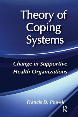 Theory of Coping Systems: Change in Supportive Health Organizations by Powell, Francis D.
