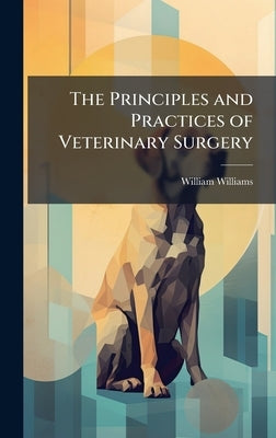 The Principles and Practices of Veterinary Surgery by Williams, William