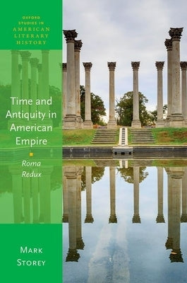 Time and Antiquity in American Empire: Roma Redux by Storey, Mark