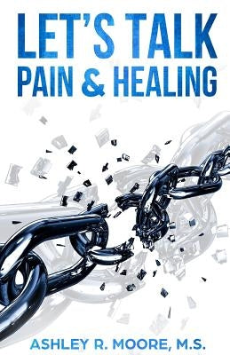 Let's Talk Pain & Healing by Moore, Ashley
