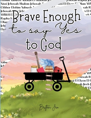 Brave Enough to Say Yes to God by Jan, Brittani
