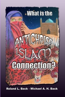 What is the Antichrist-Islam Connection? by Back, Michael