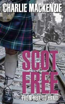 Scot Free: From Hell to Hanoi by MacKenzie, Charlie