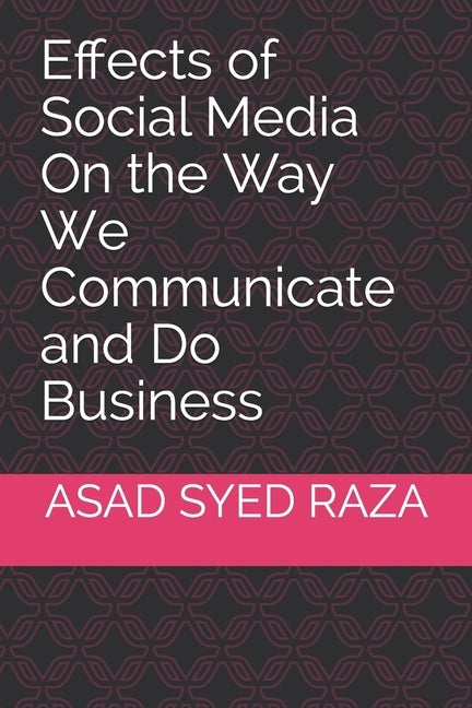 Effects of Social Media On the Way We Communicate and Do Business by Raza, Asad S.