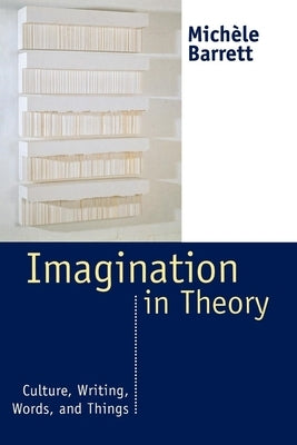 Imagination in Theory: Culture, Writing, Words, and Things by Barrett, Michele