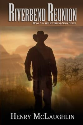 Riverbend Reunion: Book 3 in the Riverbend Sagas Series by McLaughlin, Henry